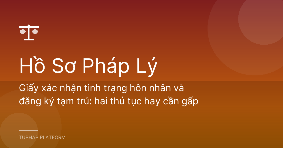 Giấy xác nhận tình trạng hôn nhân và đăng ký tạm trú: hai thủ tục hay cần gấp