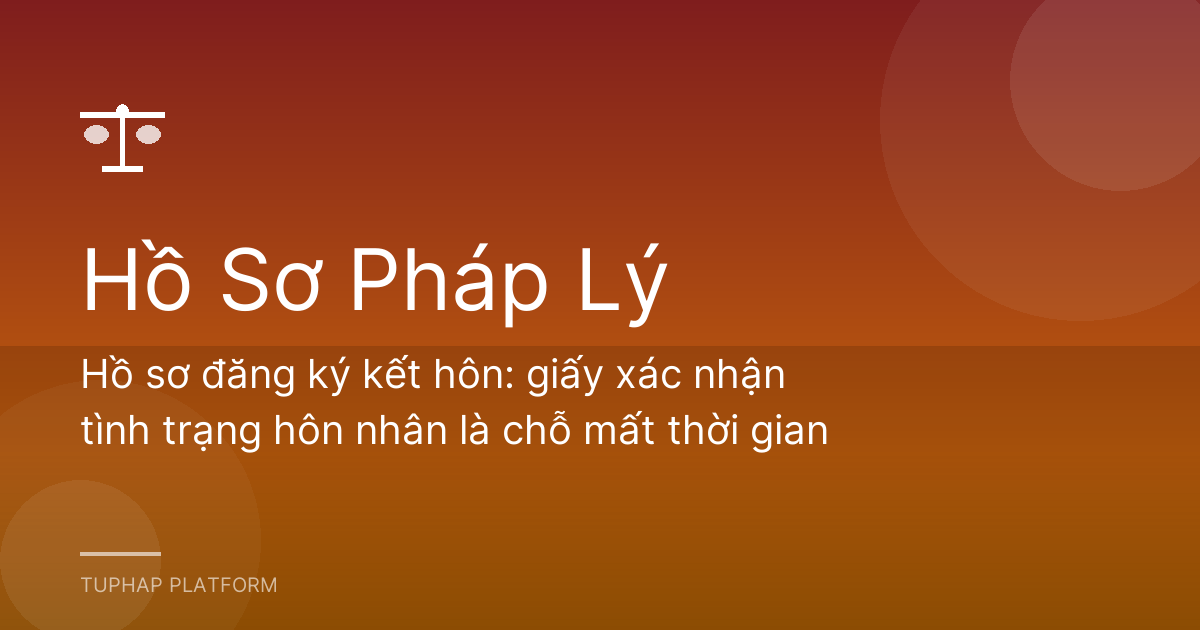 Hồ sơ đăng ký kết hôn: giấy xác nhận tình trạng hôn nhân là chỗ mất thời gian