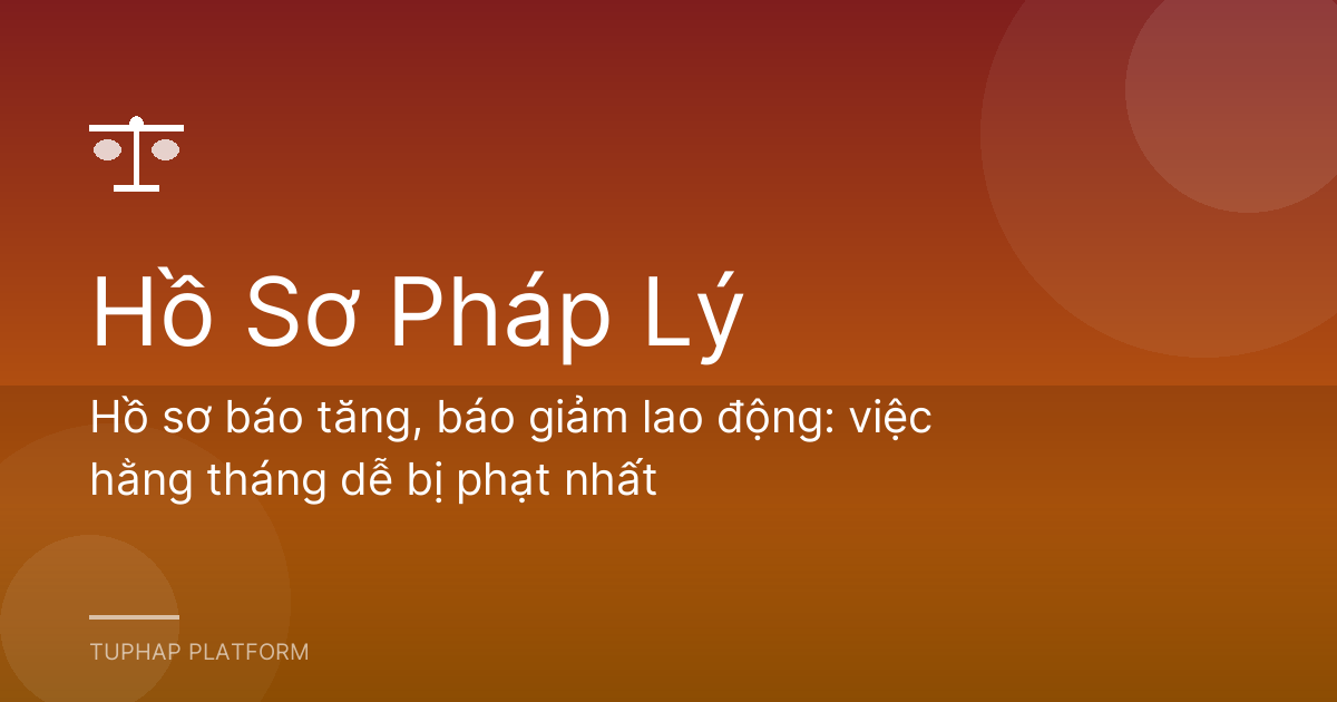 Hồ sơ báo tăng, báo giảm lao động: việc hằng tháng dễ bị phạt nhất