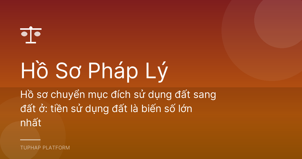 Hồ sơ chuyển mục đích sử dụng đất sang đất ở: tiền sử dụng đất là biến số lớn nhất