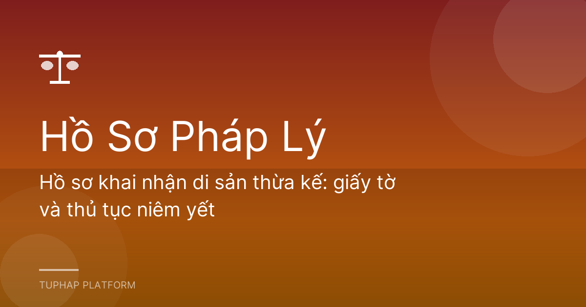 Hồ sơ khai nhận di sản thừa kế: giấy tờ và thủ tục niêm yết