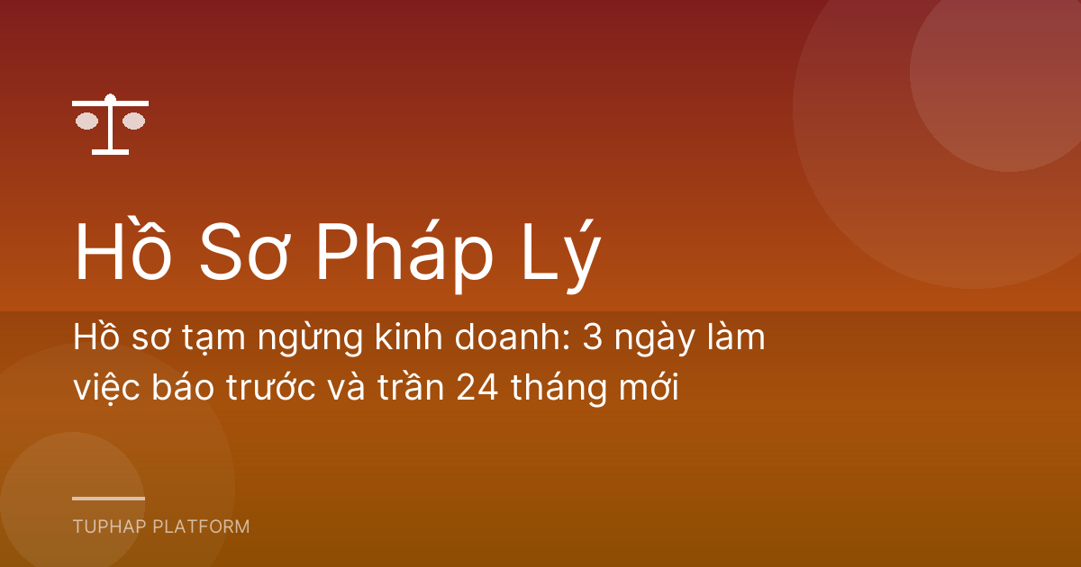 Hồ sơ tạm ngừng kinh doanh: 3 ngày làm việc báo trước và trần 24 tháng mới